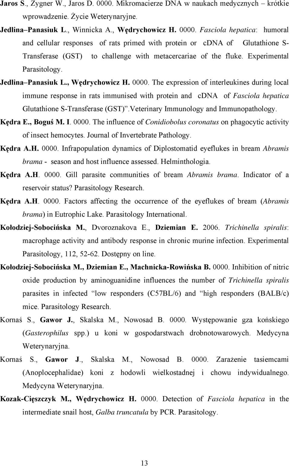 Fasciola hepatica: humoral and cellular responses of rats primed with protein or cdna of Glutathione S- Transferase (GST) to challenge with metacercariae of the fluke. Experimental Parasitology.
