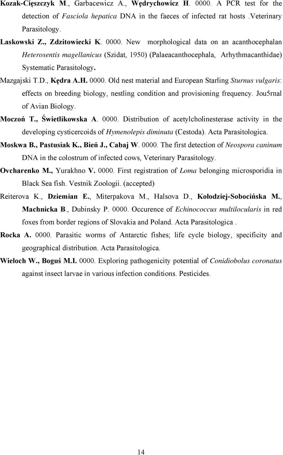 H. 0000. Old nest material and European Starling Sturnus vulgaris: effects on breeding biology, nestling condition and provisioning frequency. Jou5rnal of Avian Biology. Moczoń T., Świetlikowska A.