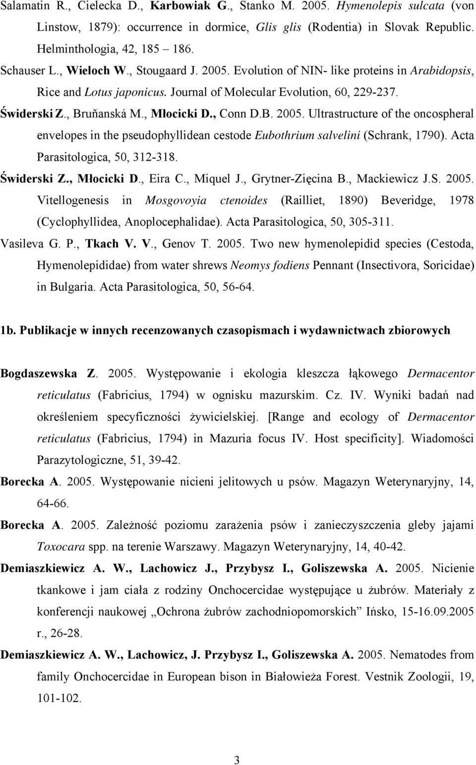 , Młocicki D., Conn D.B. 2005. Ultrastructure of the oncospheral envelopes in the pseudophyllidean cestode Eubothrium salvelini (Schrank, 1790). Acta Parasitologica, 50, 312-318. Świderski Z.