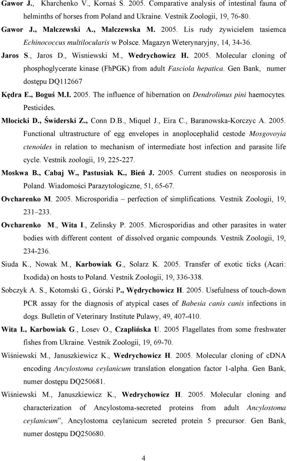 Molecular cloning of phosphoglycerate kinase (FhPGK) from adult Fasciola hepatica. Gen Bank, numer dostępu DQ112667 Kędra E., Boguś M.I. 2005.