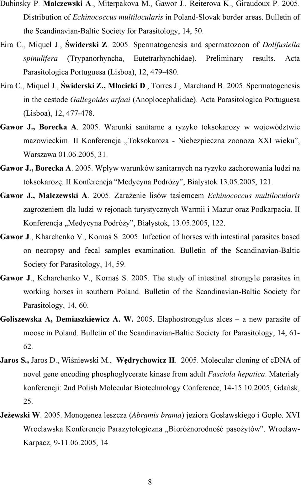 Spermatogenesis and spermatozoon of Dollfusiella spinulifera (Trypanorhyncha, Eutetrarhynchidae). Preliminary results. Acta Parasitologica Portuguesa (Lisboa), 12, 479-480. Eira C., Miquel J.