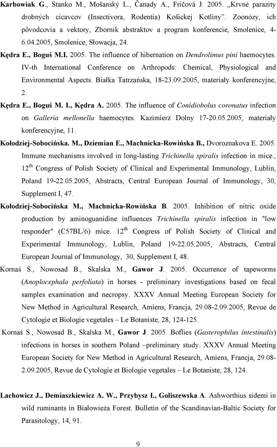The influence of hibernation on Dendrolimus pini haemocytes. IV-th International Conference on Arthropods: Chemical, Physiological and Environmental Aspects. Białka Tatrzańska, 18-23.09.