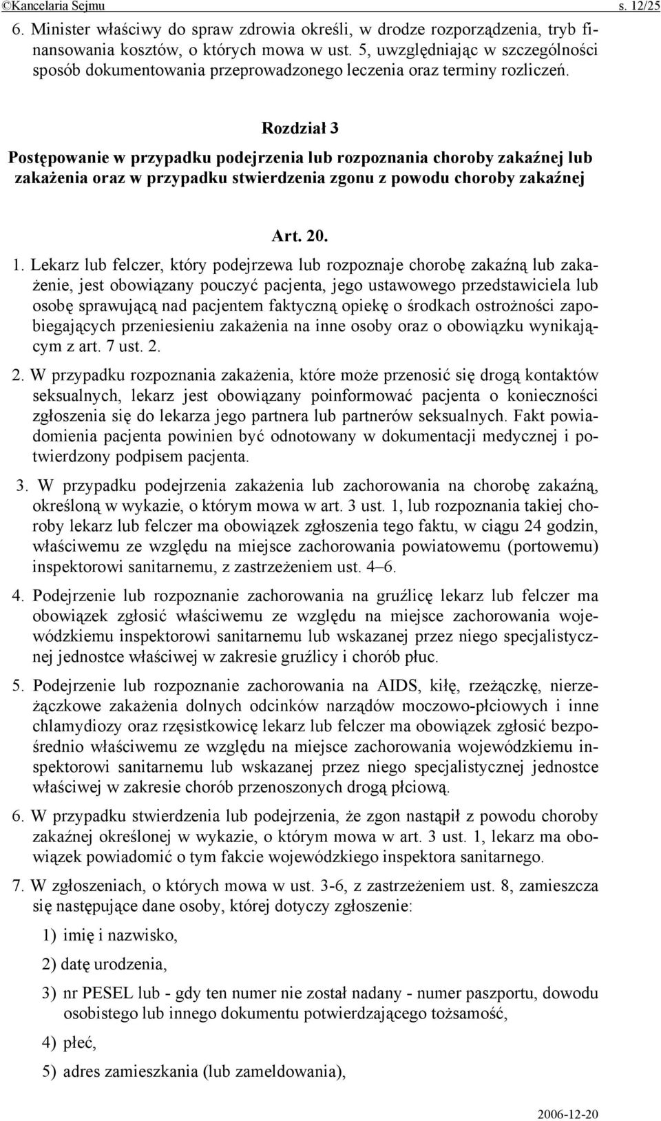 Rozdział 3 Postępowanie w przypadku podejrzenia lub rozpoznania choroby zakaźnej lub zakażenia oraz w przypadku stwierdzenia zgonu z powodu choroby zakaźnej Art. 20. 1.