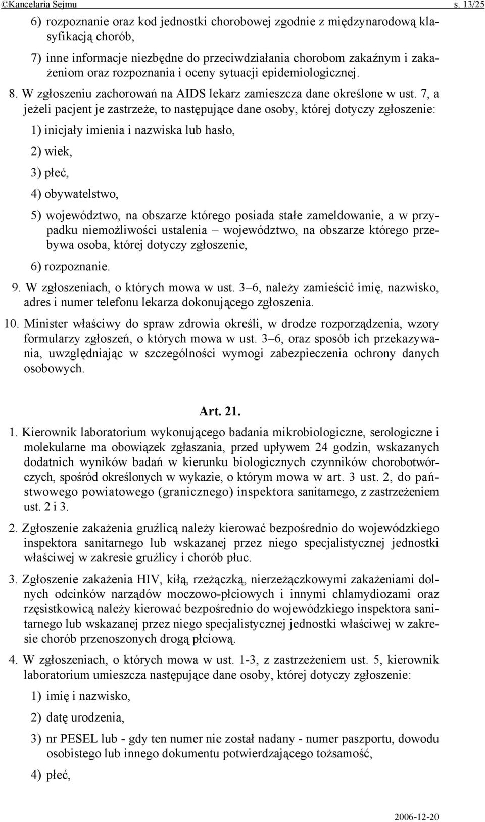 oceny sytuacji epidemiologicznej. 8. W zgłoszeniu zachorowań na AIDS lekarz zamieszcza dane określone w ust.