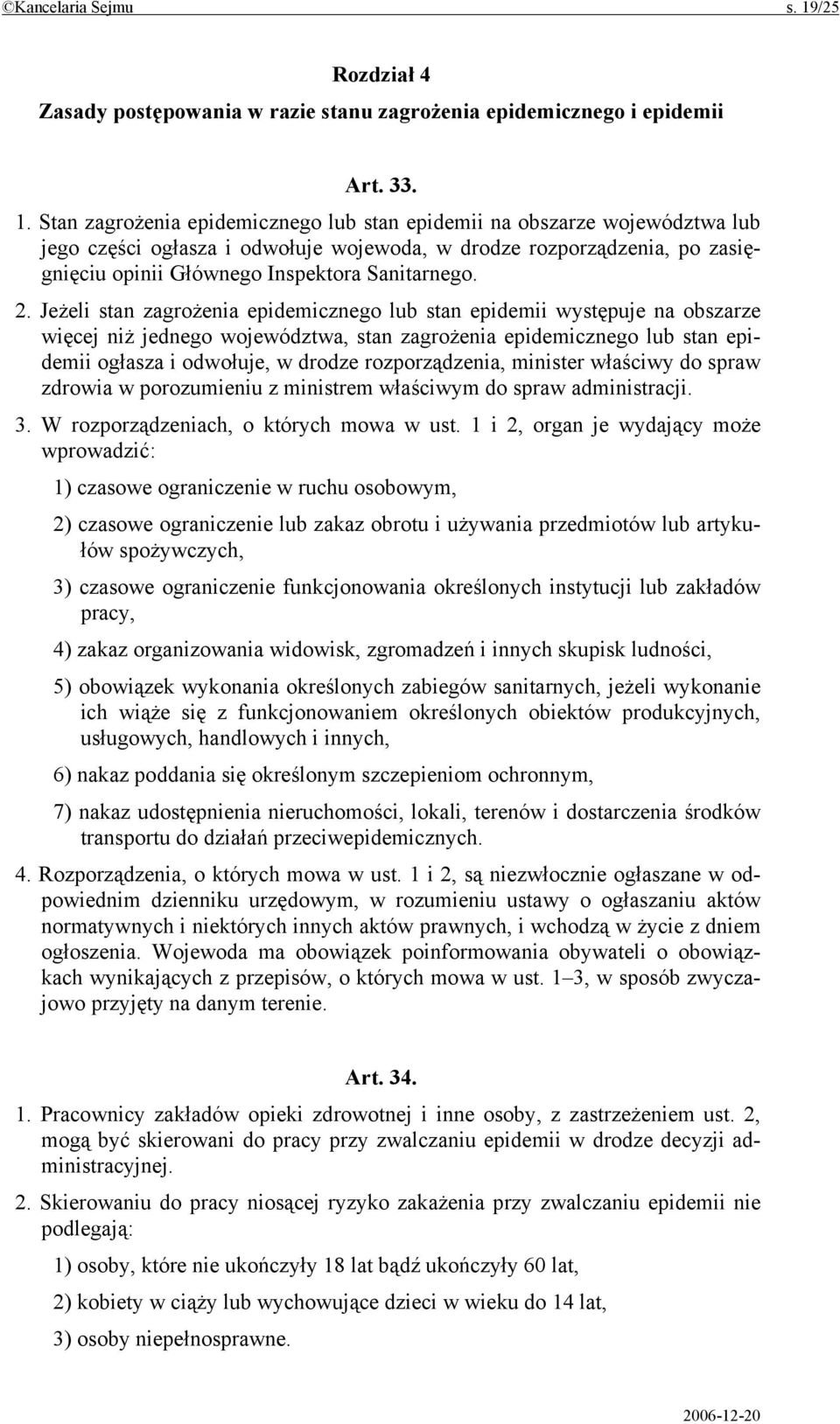 Stan zagrożenia epidemicznego lub stan epidemii na obszarze województwa lub jego części ogłasza i odwołuje wojewoda, w drodze rozporządzenia, po zasięgnięciu opinii Głównego Inspektora Sanitarnego. 2.