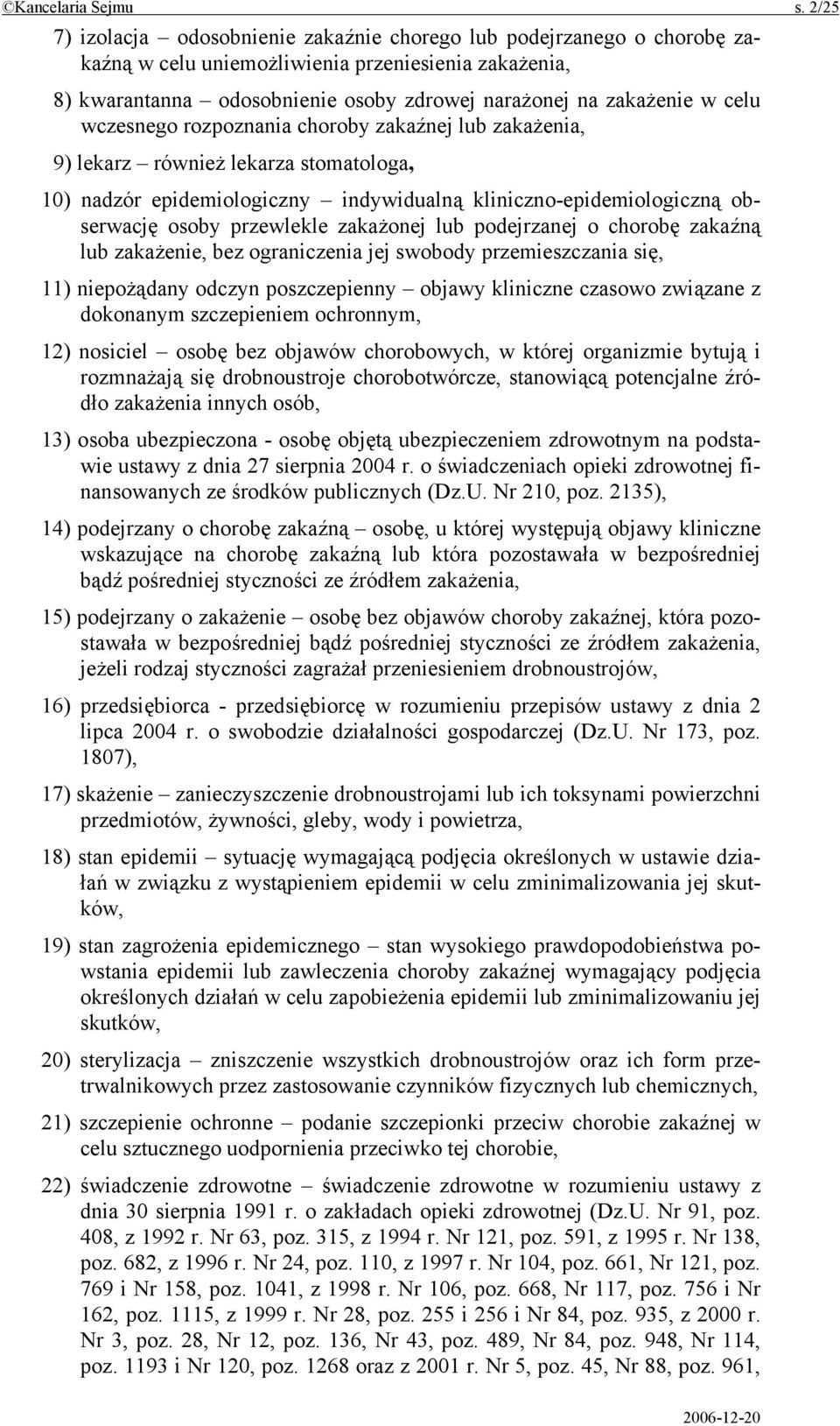 celu wczesnego rozpoznania choroby zakaźnej lub zakażenia, 9) lekarz również lekarza stomatologa, 10) nadzór epidemiologiczny indywidualną kliniczno-epidemiologiczną obserwację osoby przewlekle