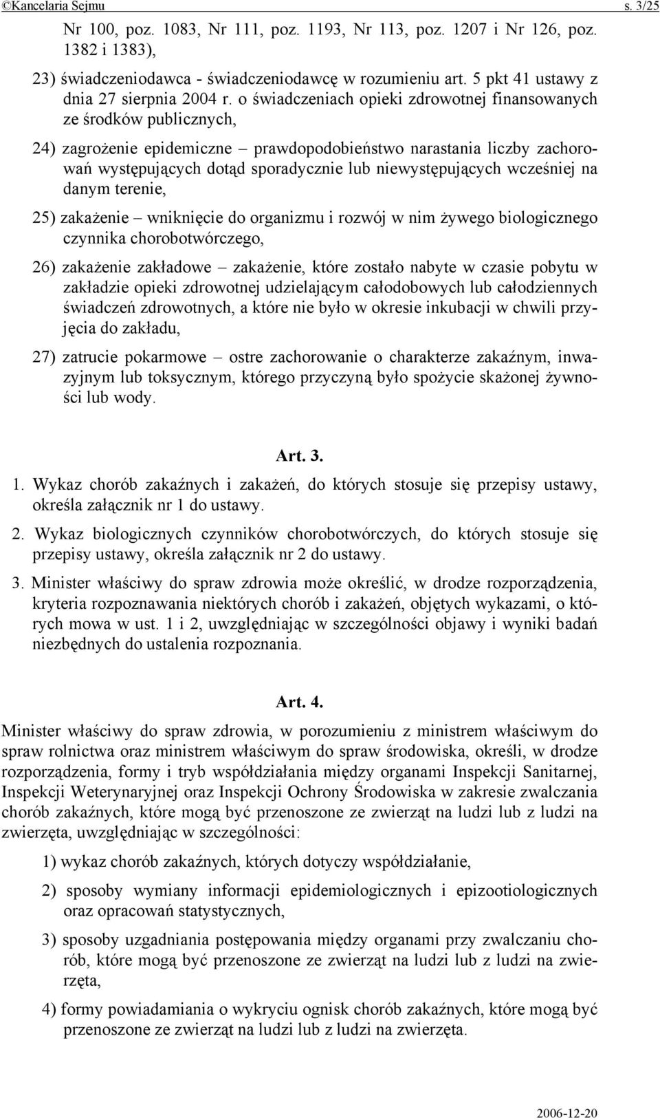 o świadczeniach opieki zdrowotnej finansowanych ze środków publicznych, 24) zagrożenie epidemiczne prawdopodobieństwo narastania liczby zachorowań występujących dotąd sporadycznie lub