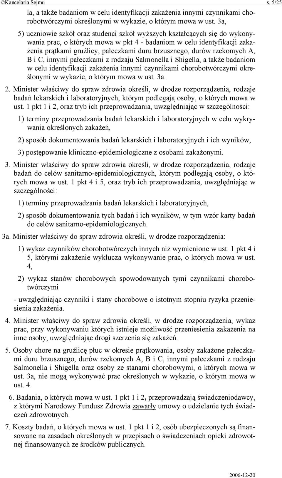 brzusznego, durów rzekomych A, B i C, innymi pałeczkami z rodzaju Salmonella i Shigella, a także badaniom w celu identyfikacji zakażenia innymi czynnikami chorobotwórczymi określonymi w wykazie, o