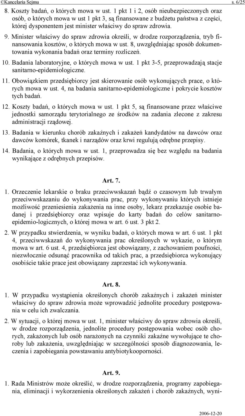 Minister właściwy do spraw zdrowia określi, w drodze rozporządzenia, tryb finansowania kosztów, o których mowa w ust. 8, uwzględniając sposób dokumentowania wykonania badań oraz terminy rozliczeń. 10.