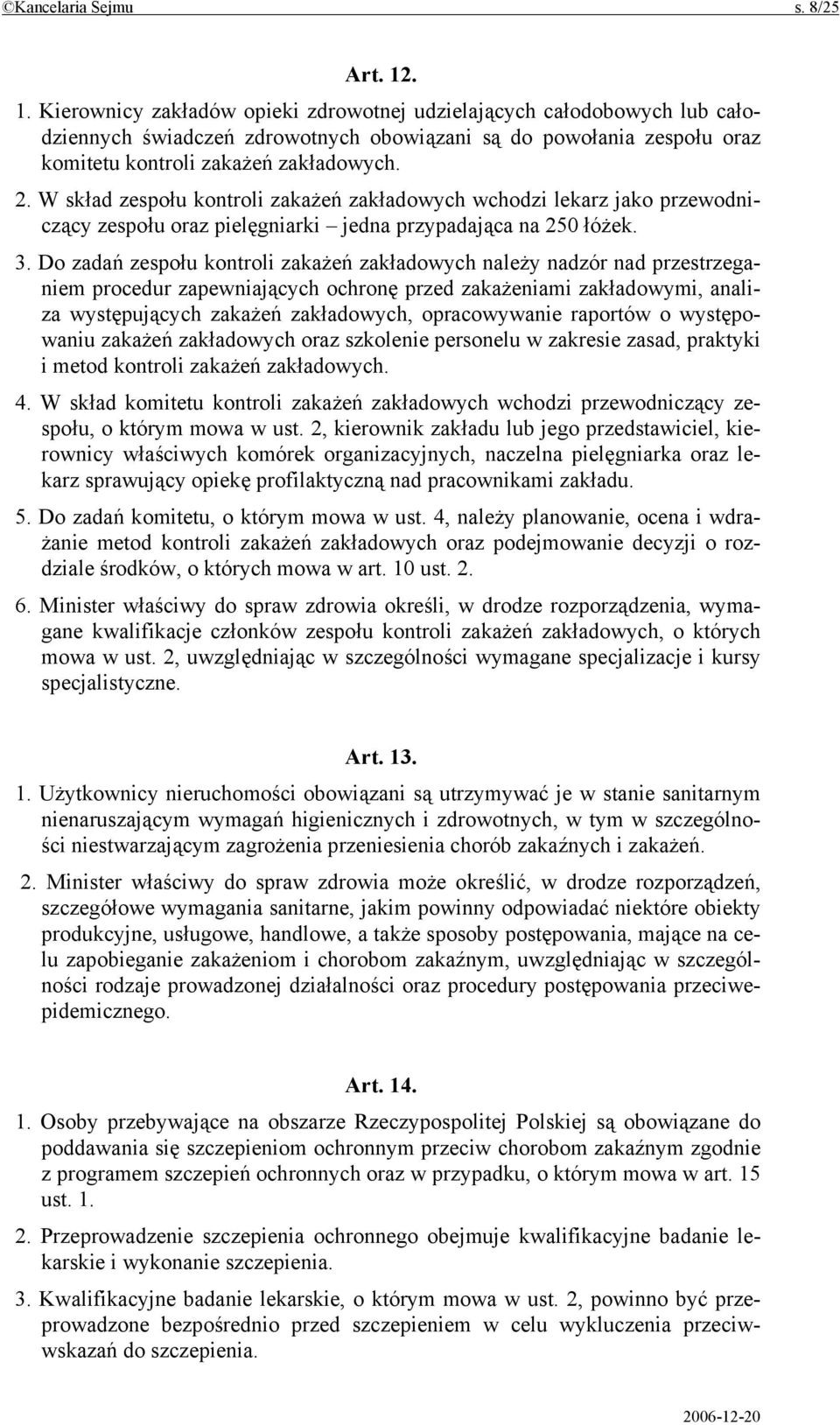 W skład zespołu kontroli zakażeń zakładowych wchodzi lekarz jako przewodniczący zespołu oraz pielęgniarki jedna przypadająca na 250 łóżek. 3.