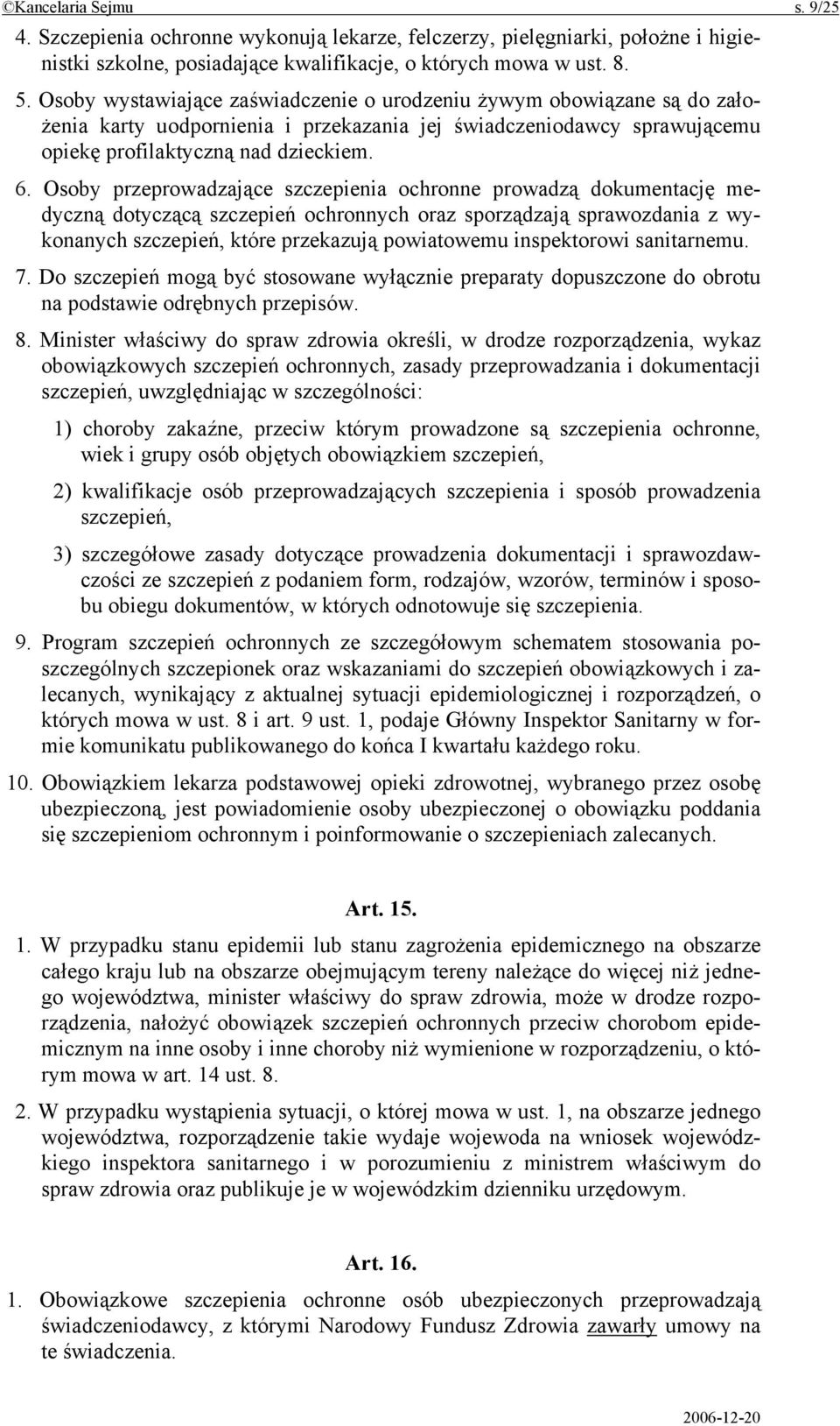 Osoby przeprowadzające szczepienia ochronne prowadzą dokumentację medyczną dotyczącą szczepień ochronnych oraz sporządzają sprawozdania z wykonanych szczepień, które przekazują powiatowemu