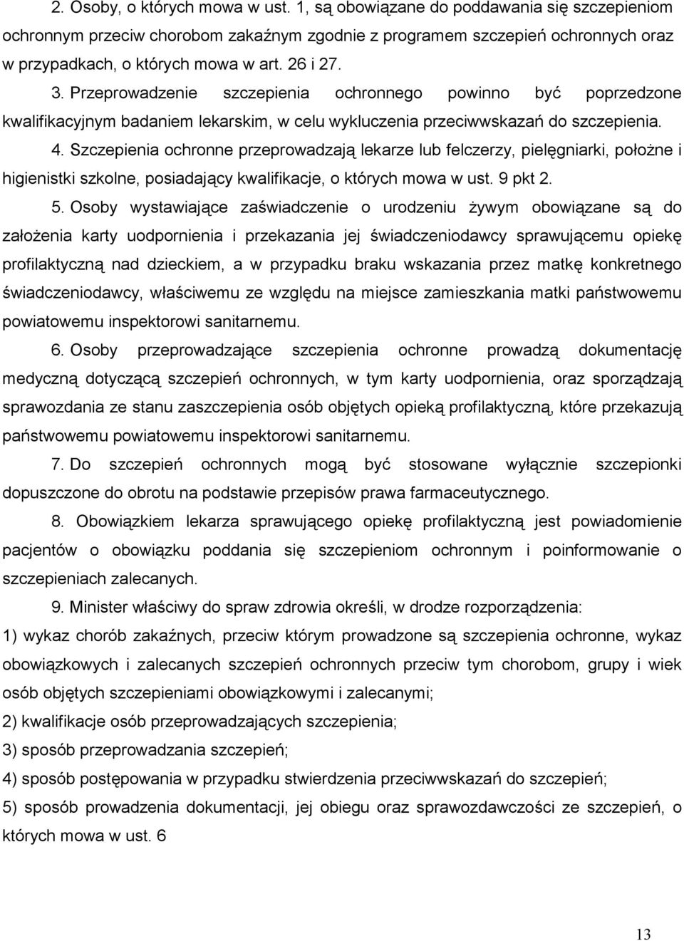 Szczepienia ochronne przeprowadzają lekarze lub felczerzy, pielęgniarki, położne i higienistki szkolne, posiadający kwalifikacje, o których mowa w ust. 9 pkt 2. 5.