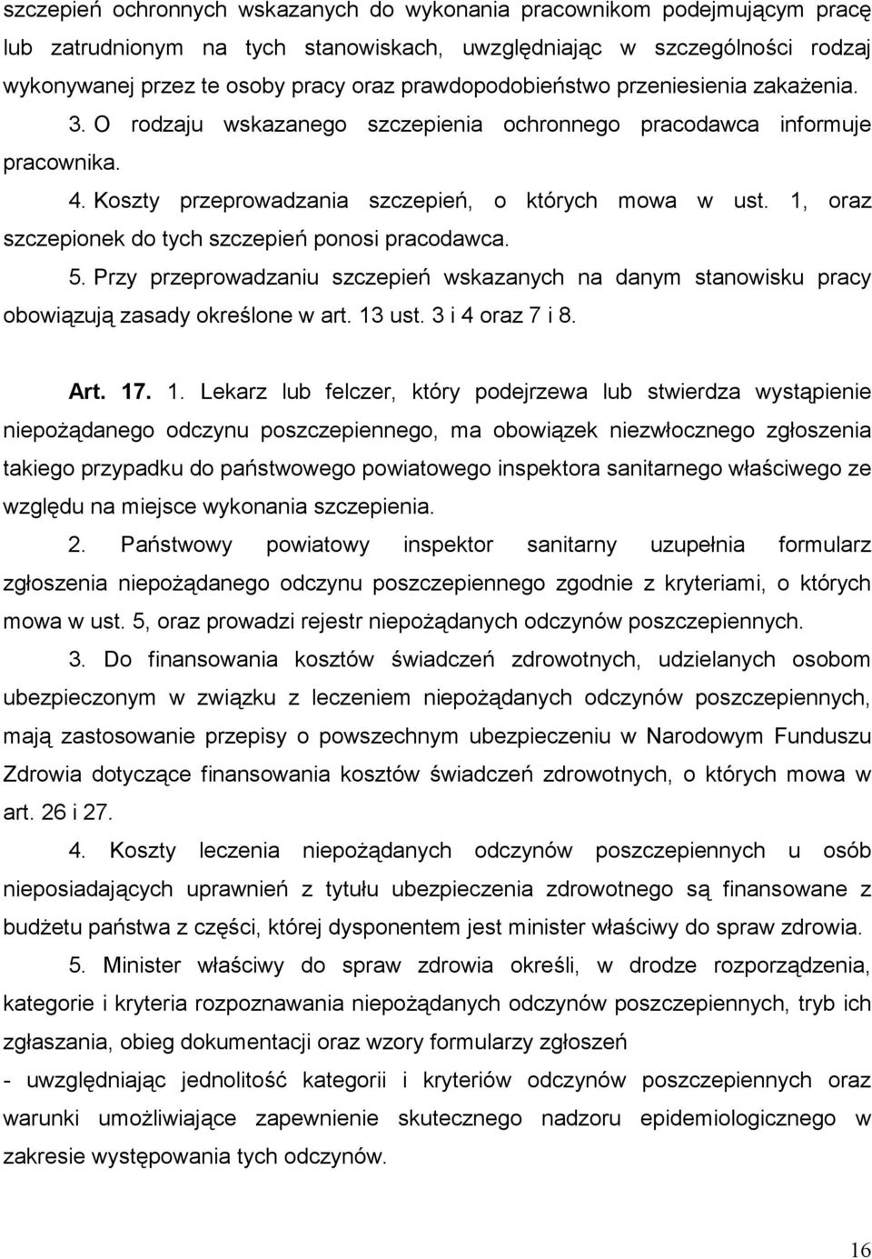 1, oraz szczepionek do tych szczepień ponosi pracodawca. 5. Przy przeprowadzaniu szczepień wskazanych na danym stanowisku pracy obowiązują zasady określone w art. 13