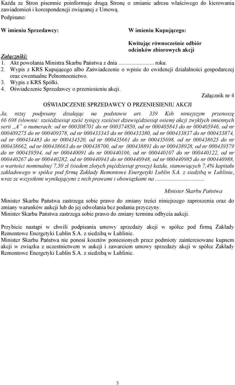 Wypis z KRS Kupującego albo Zaświadczenie o wpisie do ewidencji działalności gospodarczej oraz ewentualne Pełnomocnictwo. 3. Wypis z KRS Spółki. 4. Oświadczenie Sprzedawcy o przeniesieniu akcji.