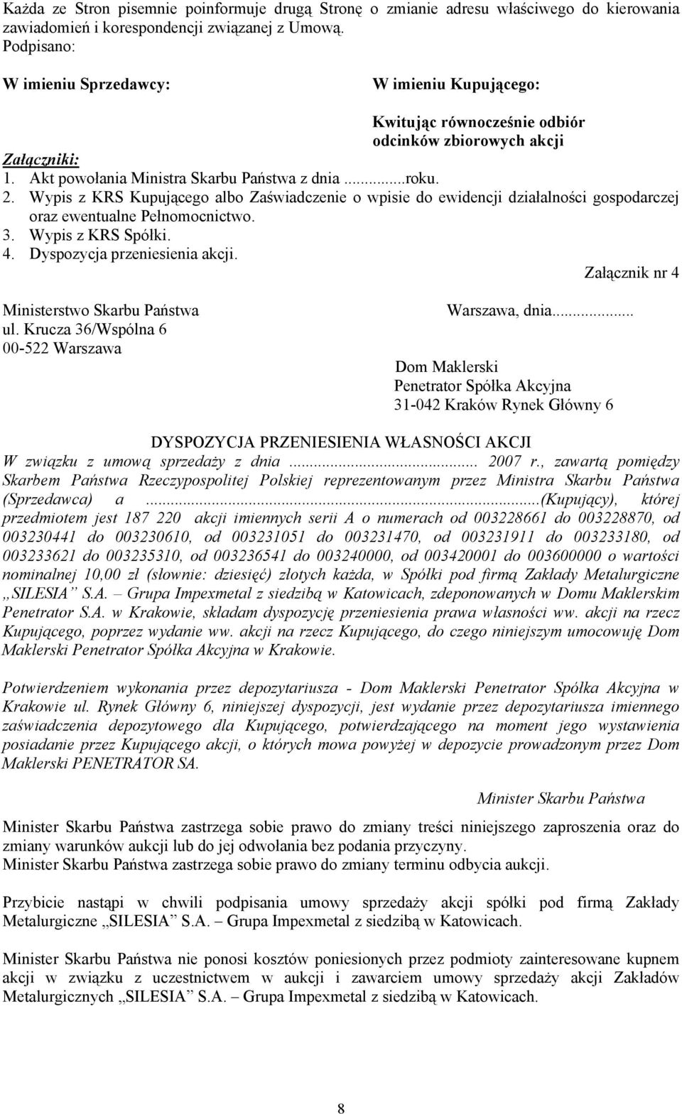 Wypis z KRS Kupującego albo Zaświadczenie o wpisie do ewidencji działalności gospodarczej oraz ewentualne Pełnomocnictwo. 3. Wypis z KRS Spółki. 4. Dyspozycja przeniesienia akcji.