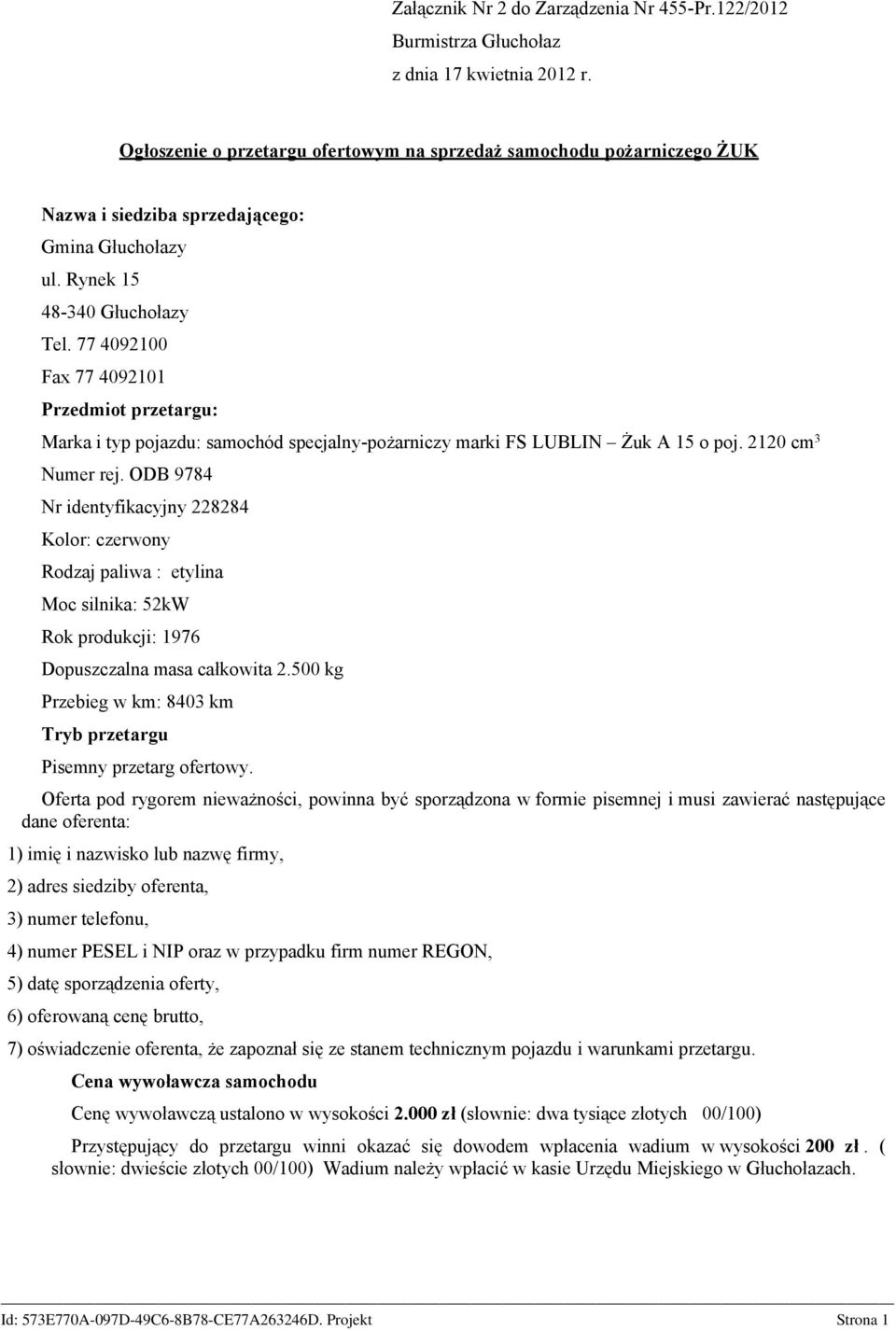 77 4092100 Fax 77 4092101 Przedmiot przetargu: Marka i typ pojazdu: samochód specjalny-pożarniczy marki FS LUBLIN Żuk A 15 o poj. 2120 cm 3 Numer rej.