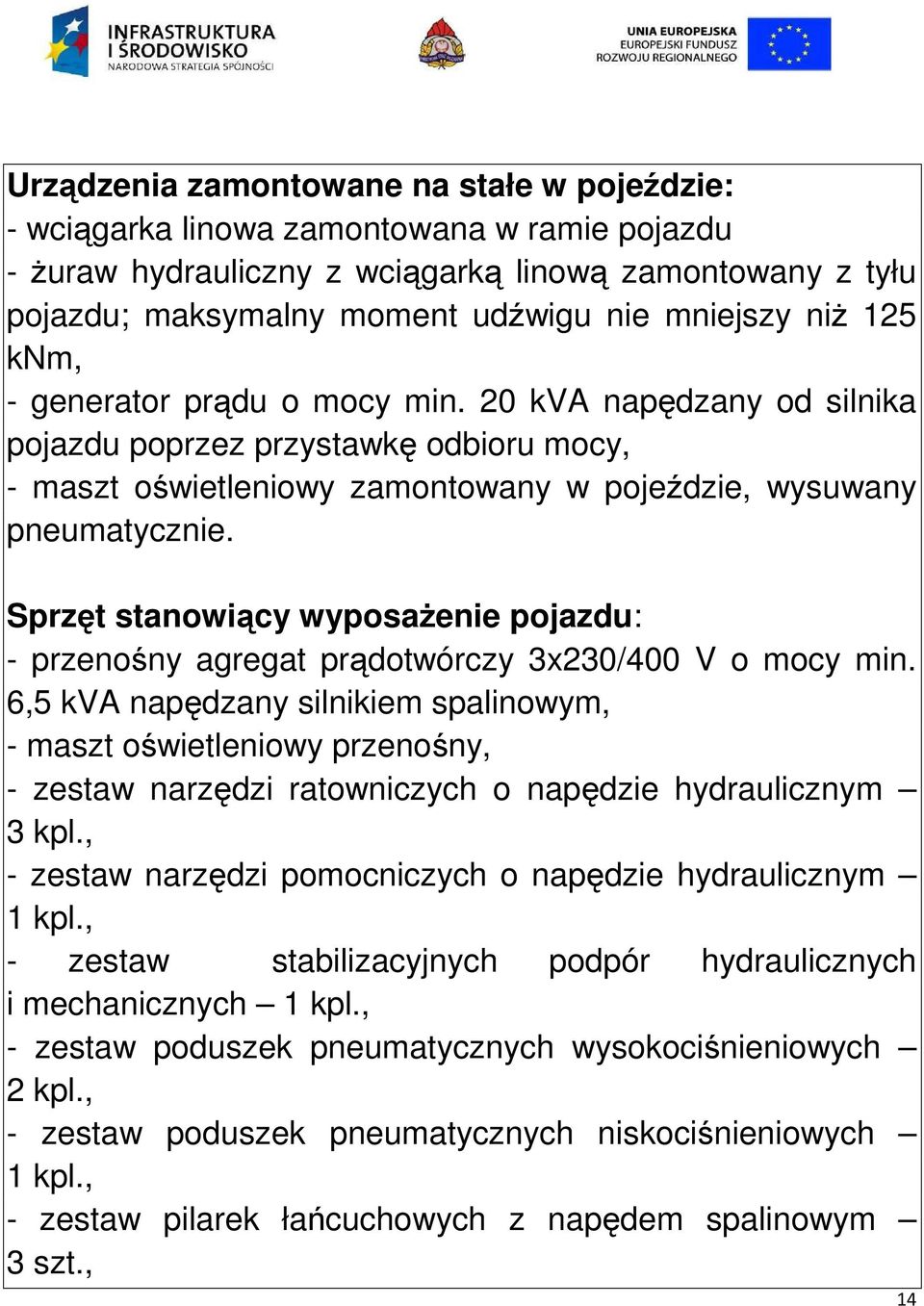 Sprzęt stanowiący wyposażenie pojazdu: - przenośny agregat prądotwórczy 3x230/400 V o mocy min.