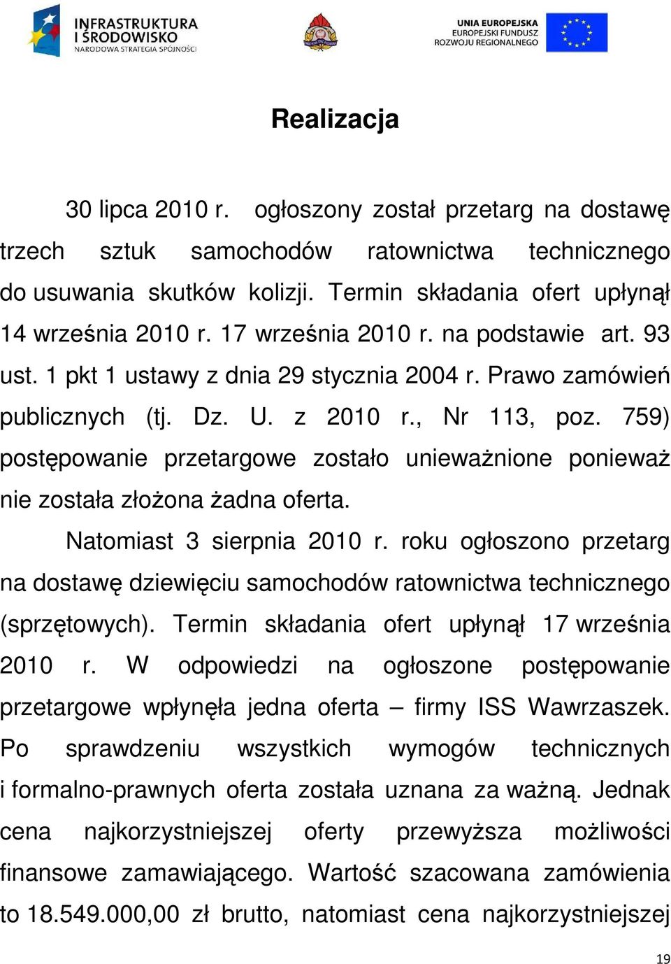 759) postępowanie przetargowe zostało unieważnione ponieważ nie została złożona żadna oferta. Natomiast 3 sierpnia 2010 r.