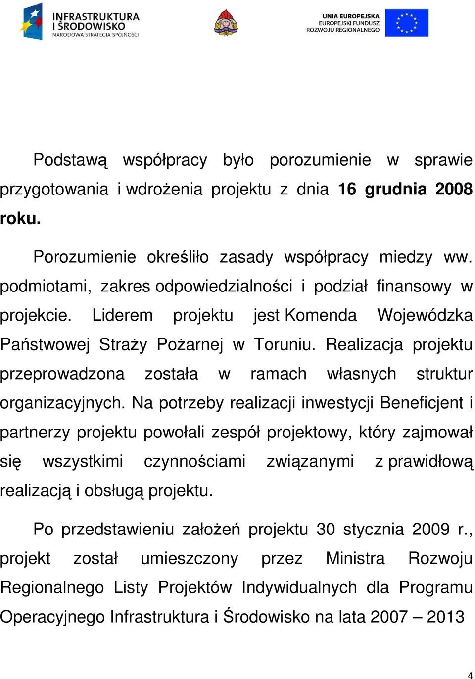 Realizacja projektu przeprowadzona została w ramach własnych struktur organizacyjnych.