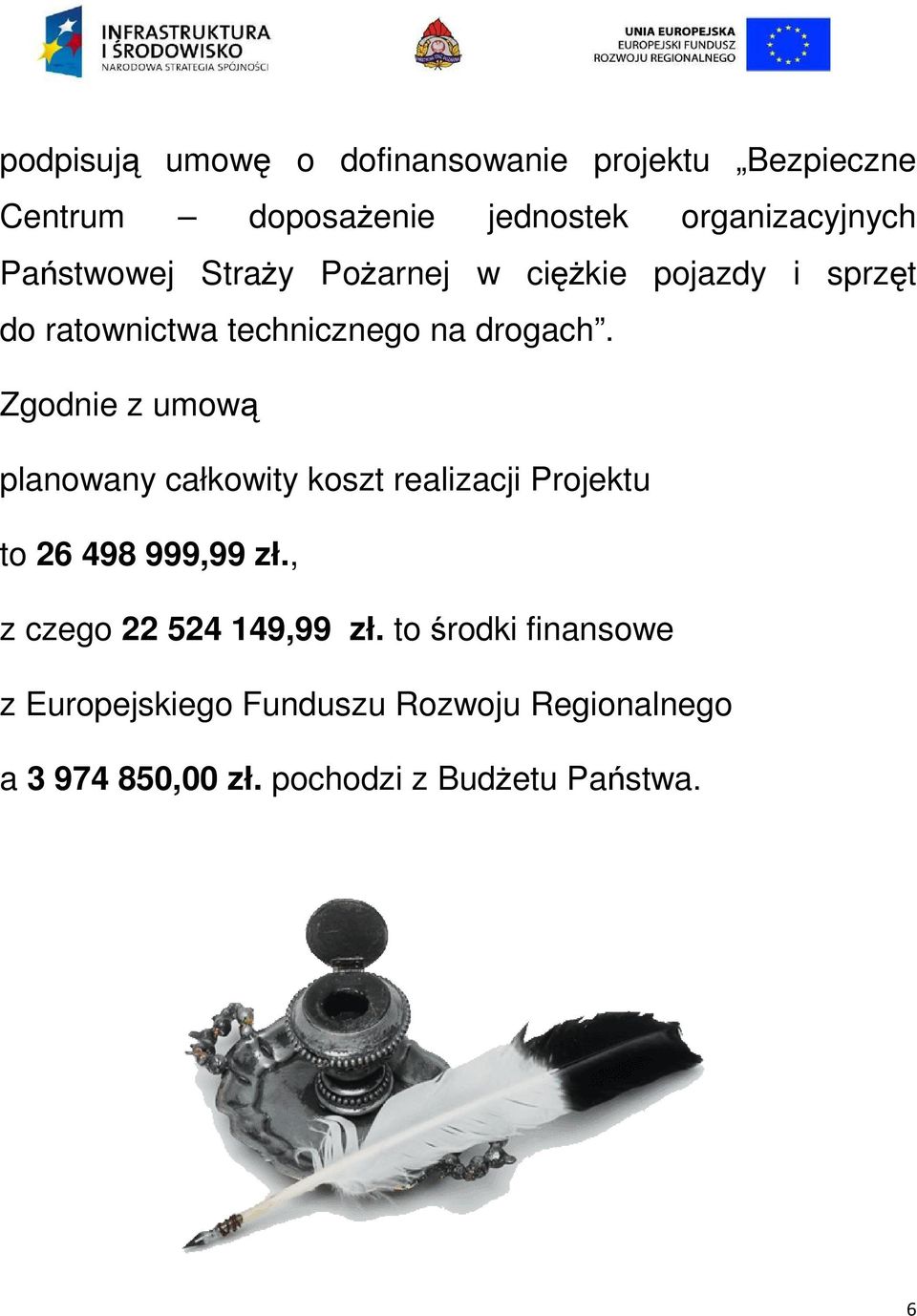 Zgodnie z umową planowany całkowity koszt realizacji Projektu to 26 498 999,99 zł.