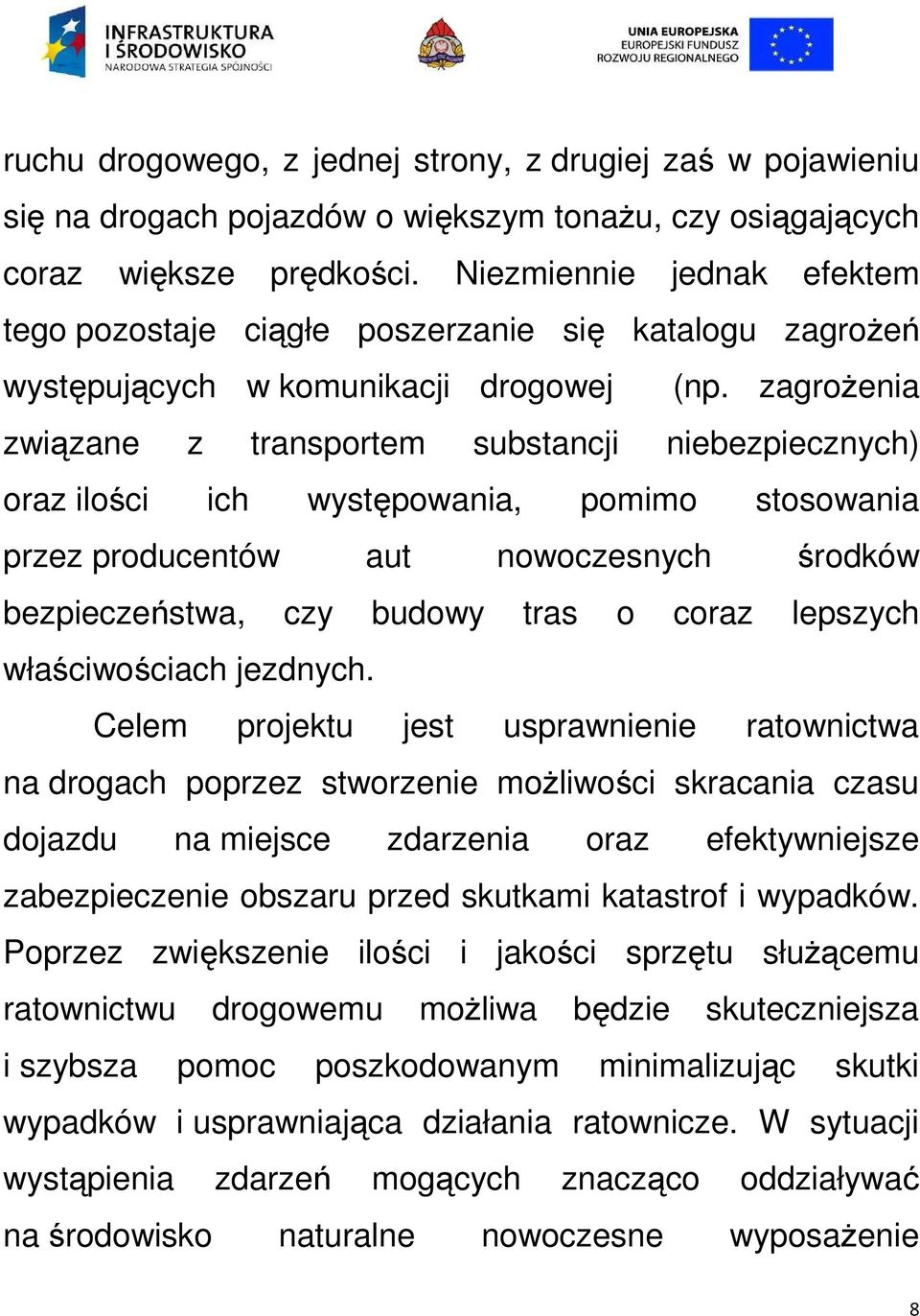 zagrożenia związane z transportem substancji niebezpiecznych) oraz ilości ich występowania, pomimo stosowania przez producentów aut nowoczesnych środków bezpieczeństwa, czy budowy tras o coraz