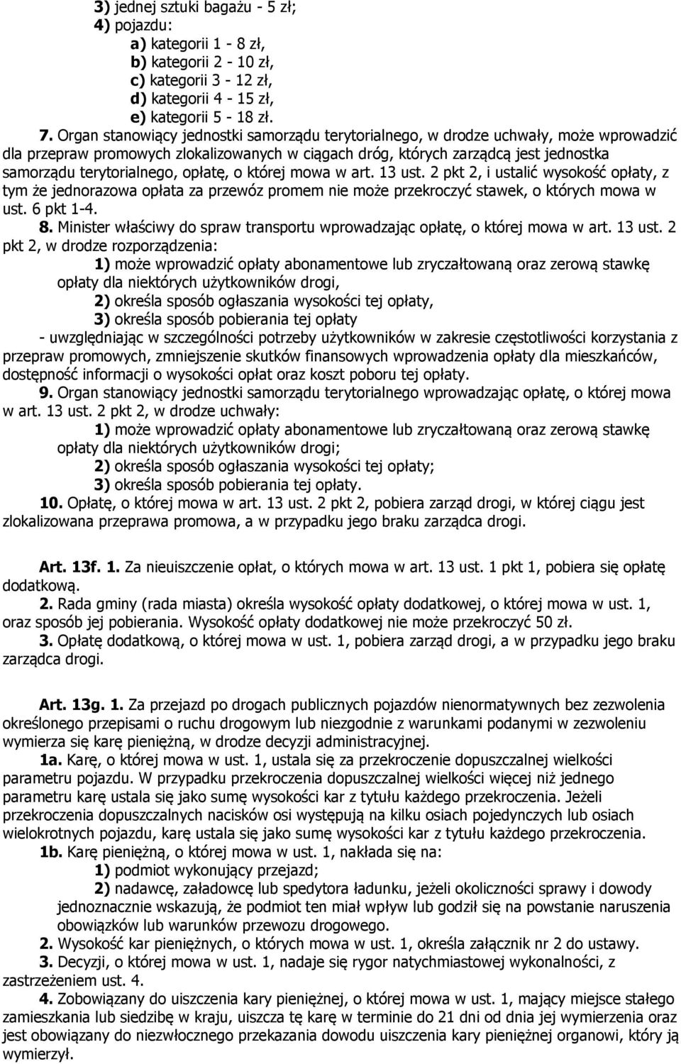 opłatę, o której mowa w art. 13 ust. 2 pkt 2, i ustalić wysokość opłaty, z tym że jednorazowa opłata za przewóz promem nie może przekroczyć stawek, o których mowa w ust. 6 pkt 1-4. 8.