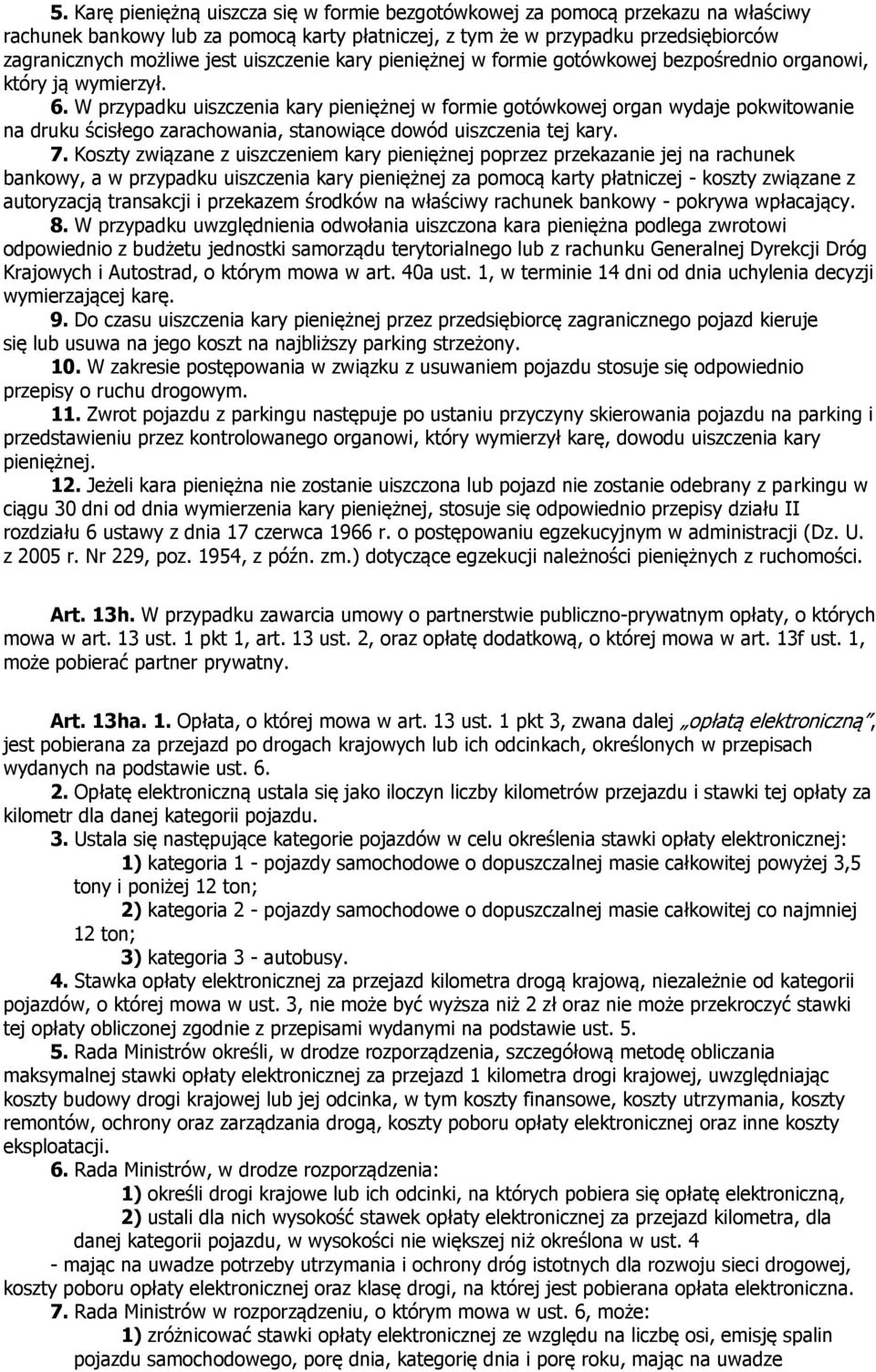 W przypadku uiszczenia kary pieniężnej w formie gotówkowej organ wydaje pokwitowanie na druku ścisłego zarachowania, stanowiące dowód uiszczenia tej kary. 7.