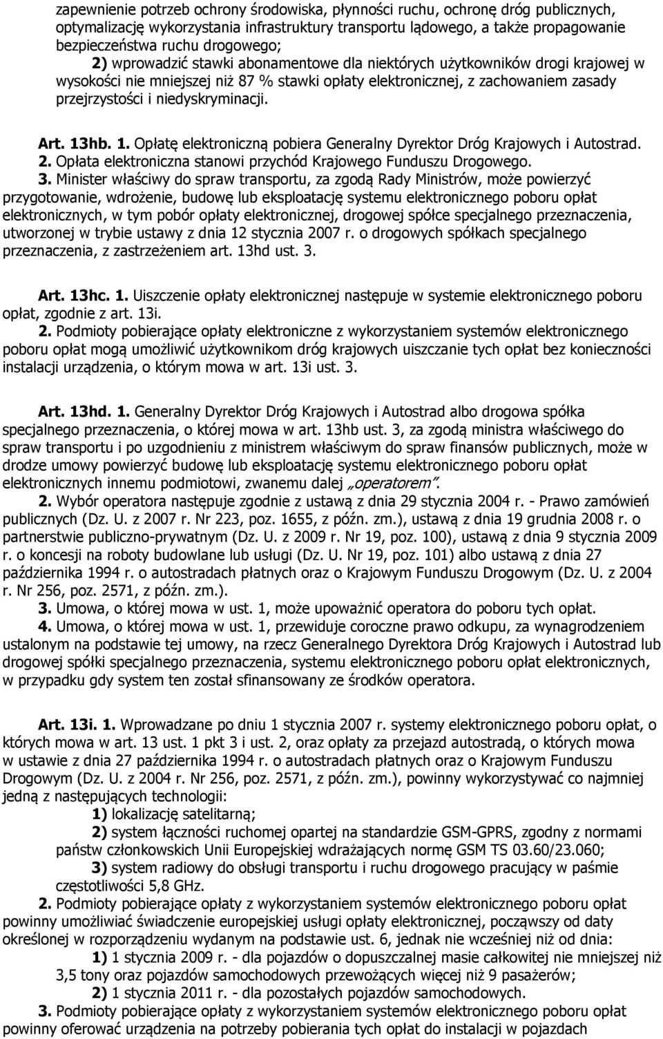 Art. 13hb. 1. Opłatę elektroniczną pobiera Generalny Dyrektor Dróg Krajowych i Autostrad. 2. Opłata elektroniczna stanowi przychód Krajowego Funduszu Drogowego. 3.