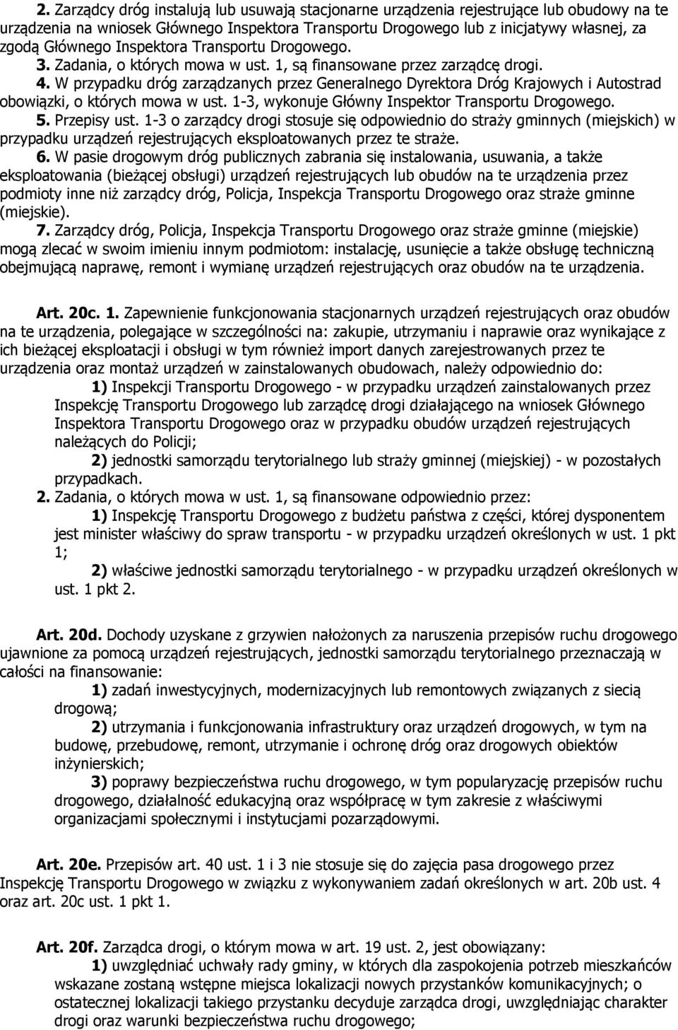 W przypadku dróg zarządzanych przez Generalnego Dyrektora Dróg Krajowych i Autostrad obowiązki, o których mowa w ust. 1-3, wykonuje Główny Inspektor Transportu Drogowego. 5. Przepisy ust.