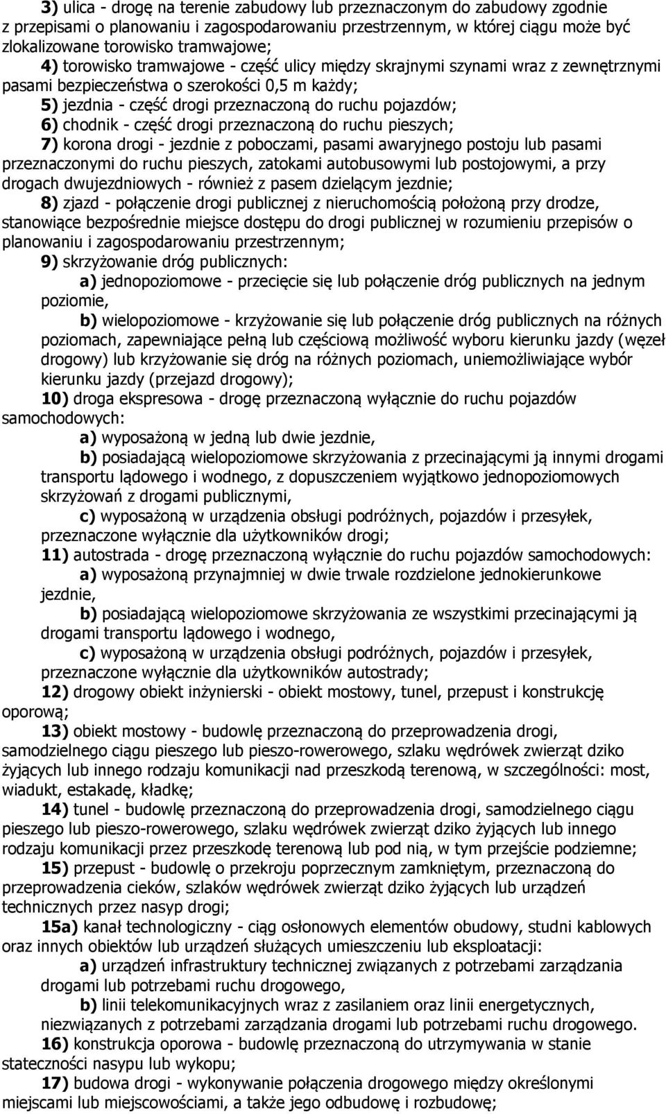 część drogi przeznaczoną do ruchu pieszych; 7) korona drogi - jezdnie z poboczami, pasami awaryjnego postoju lub pasami przeznaczonymi do ruchu pieszych, zatokami autobusowymi lub postojowymi, a przy