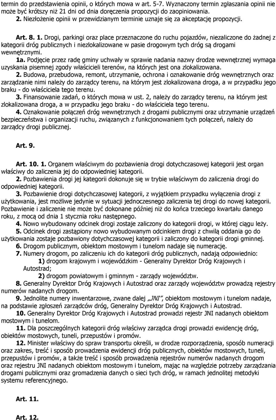 Drogi, parkingi oraz place przeznaczone do ruchu pojazdów, niezaliczone do żadnej z kategorii dróg publicznych i niezlokalizowane w pasie drogowym tych dróg są drogami wewnętrznymi. 1a.