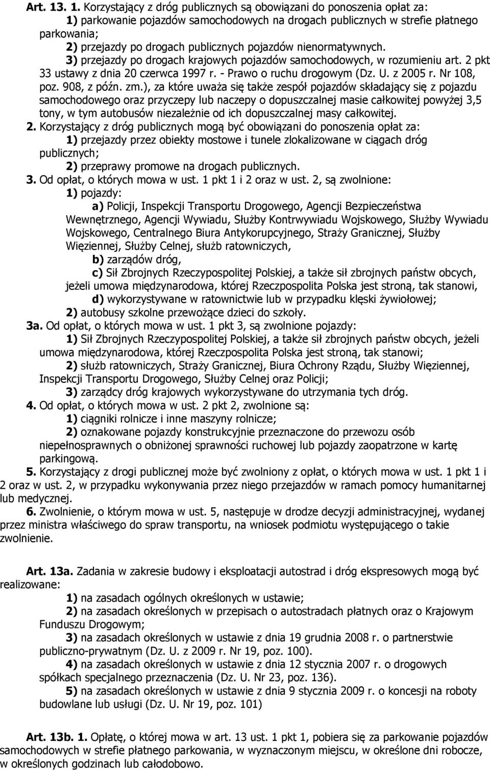 publicznych pojazdów nienormatywnych. 3) przejazdy po drogach krajowych pojazdów samochodowych, w rozumieniu art. 2 pkt 33 ustawy z dnia 20 czerwca 1997 r. - Prawo o ruchu drogowym (Dz. U. z 2005 r.