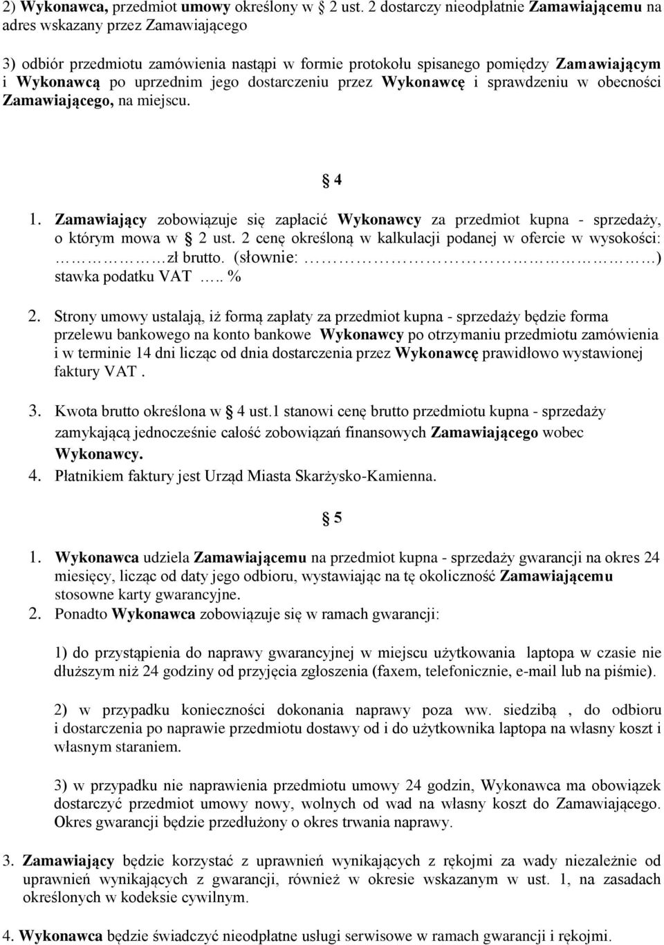 dostarczeniu przez Wykonawcę i sprawdzeniu w obecności Zamawiającego, na miejscu. 4 1. Zamawiający zobowiązuje się zapłacić Wykonawcy za przedmiot kupna - sprzedaży, o którym mowa w 2 ust.