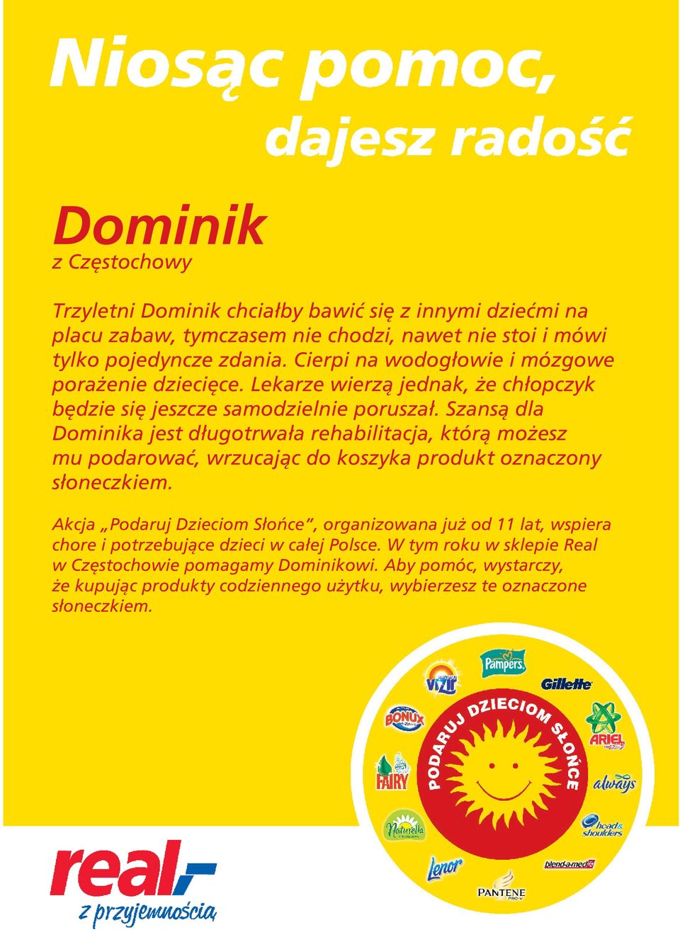 Lekarze wierzą jednak, że chłopczyk będzie się jeszcze samodzielnie poruszał.