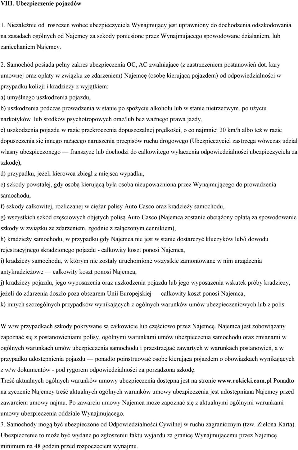 lub zaniechaniem Najemcy. 2. Samochód posiada pełny zakres ubezpieczenia OC, AC zwalniające (z zastrzeżeniem postanowień dot.