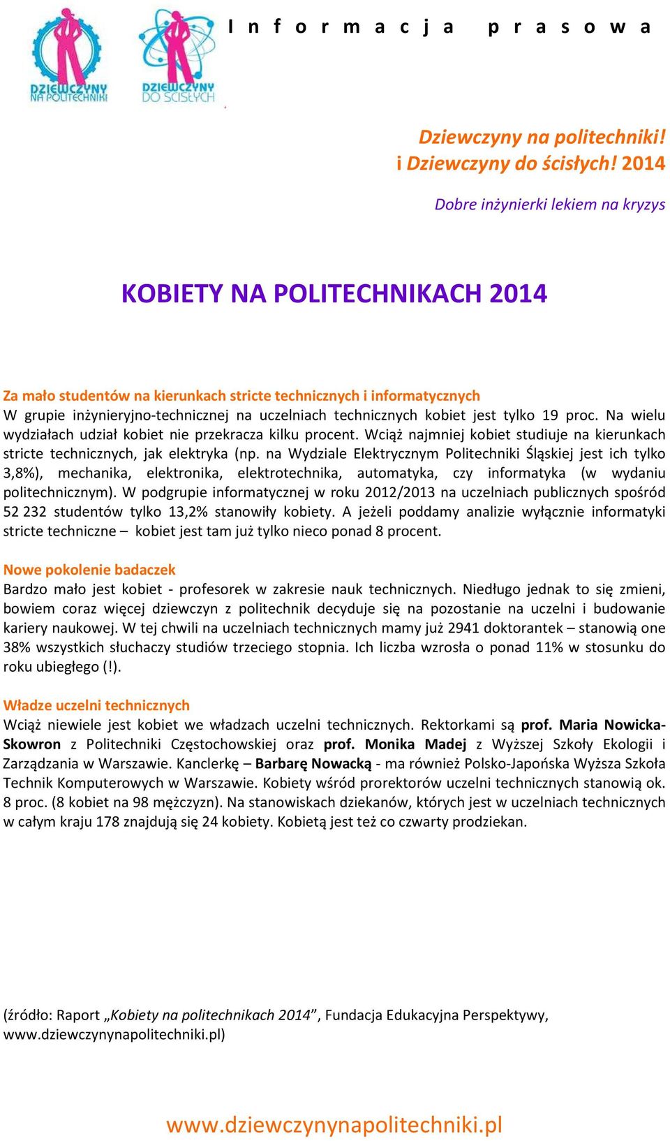 na Wydziale Elektrycznym Politechniki Śląskiej jest ich tylko 3,8%), mechanika, elektronika, elektrotechnika, automatyka, czy informatyka (w wydaniu politechnicznym).