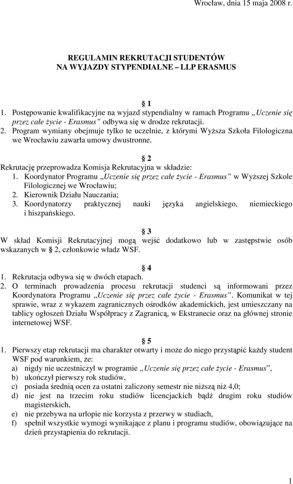 Program wymiany obejmuje tylko te uczelnie, z którymi WyŜsza Szkoła Filologiczna we Wrocławiu zawarła umowy dwustronne. 2 Rekrutację przeprowadza Komisja Rekrutacyjna w składzie: 1.