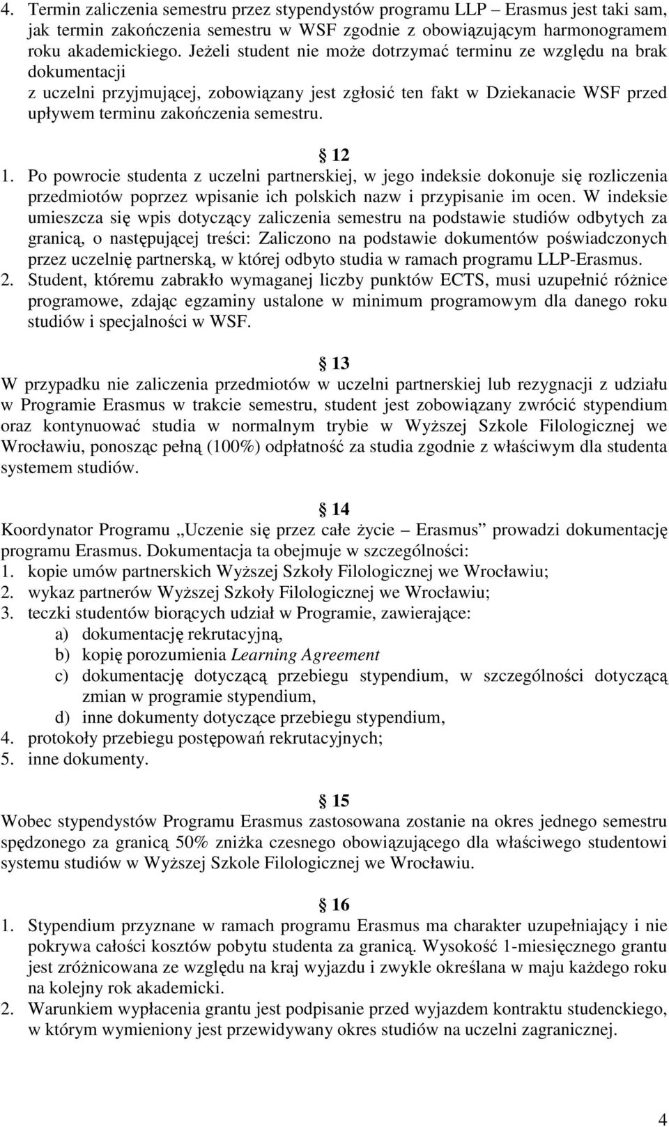Po powrocie studenta z uczelni partnerskiej, w jego indeksie dokonuje się rozliczenia przedmiotów poprzez wpisanie ich polskich nazw i przypisanie im ocen.