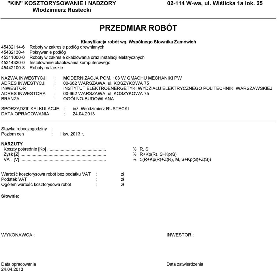 okablowania komputerowego 454400-8 Roboty malarskie NAZWA INWESTYCJI : MODERNIZACJA POM. 03 W GMACHU MECHANIKI PW ADRES INWESTYCJI : 00-66 WARSZAWA, ul.