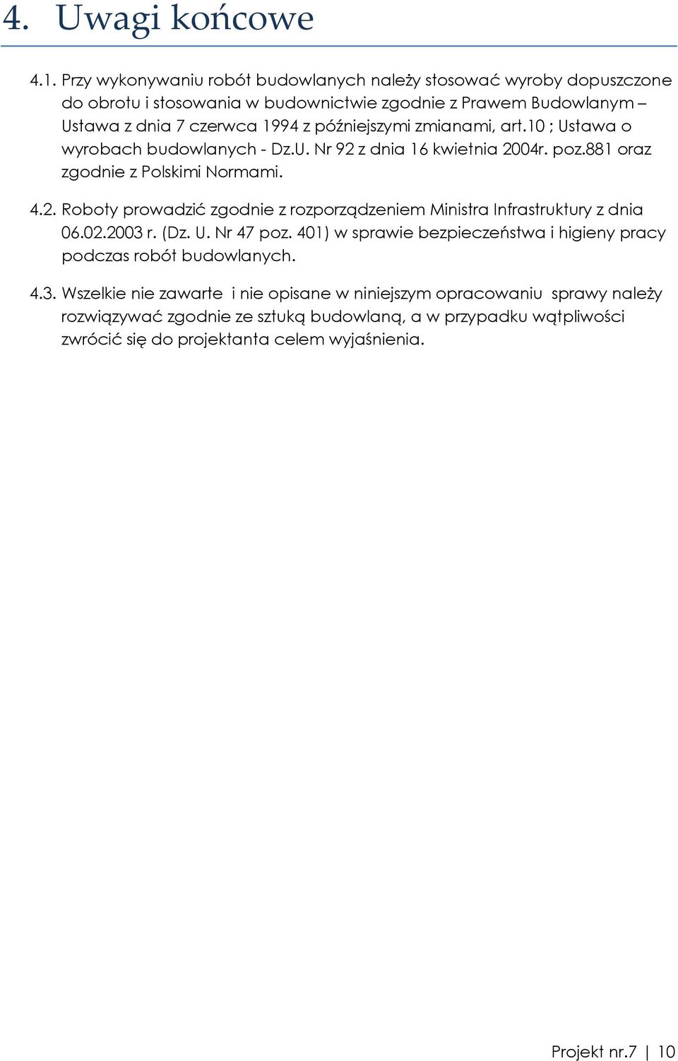 zmianami, art.10 ; Ustawa o wyrobach budowlanych - Dz.U. Nr 92 z dnia 16 kwietnia 2004r. poz.881 oraz zgodnie z Polskimi Normami. 4.2. Roboty prowadzić zgodnie z rozporządzeniem Ministra Infrastruktury z dnia 06.