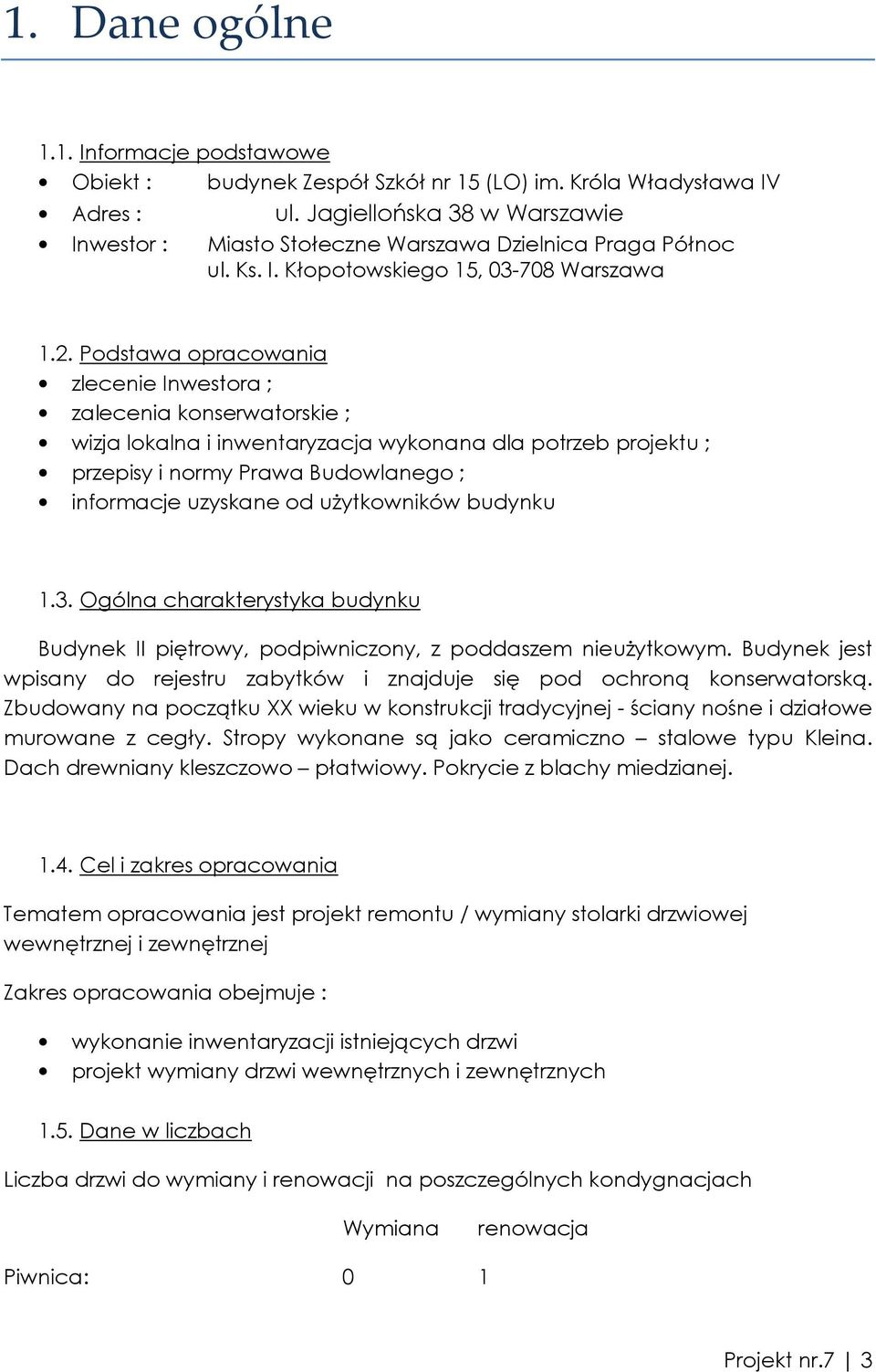 Podstawa opracowania zlecenie Inwestora ; zalecenia konserwatorskie ; wizja lokalna i inwentaryzacja wykonana dla potrzeb projektu ; przepisy i normy Prawa Budowlanego ; informacje uzyskane od