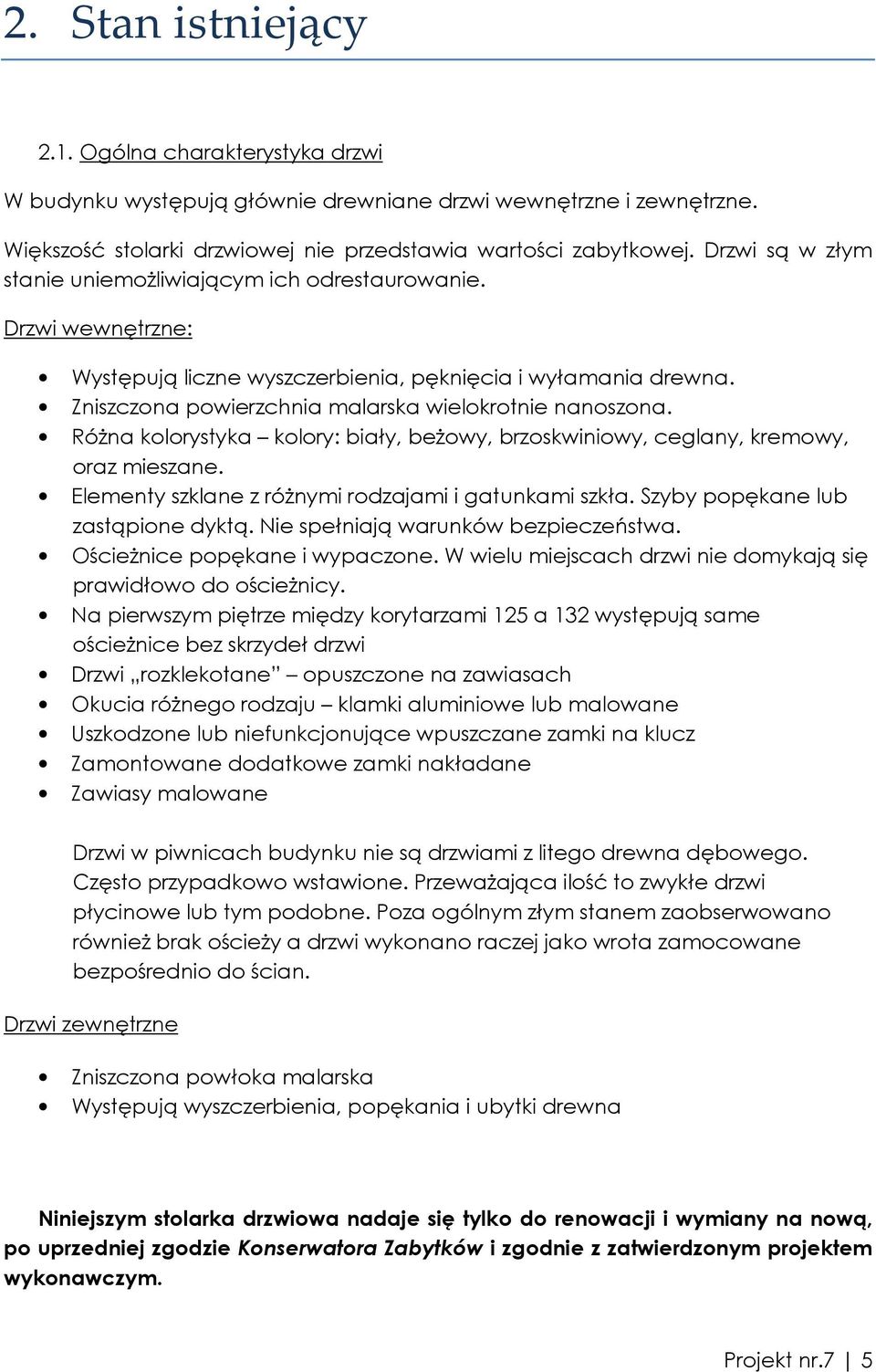 RóŜna kolorystyka kolory: biały, beŝowy, brzoskwiniowy, ceglany, kremowy, oraz mieszane. Elementy szklane z róŝnymi rodzajami i gatunkami szkła. Szyby popękane lub zastąpione dyktą.