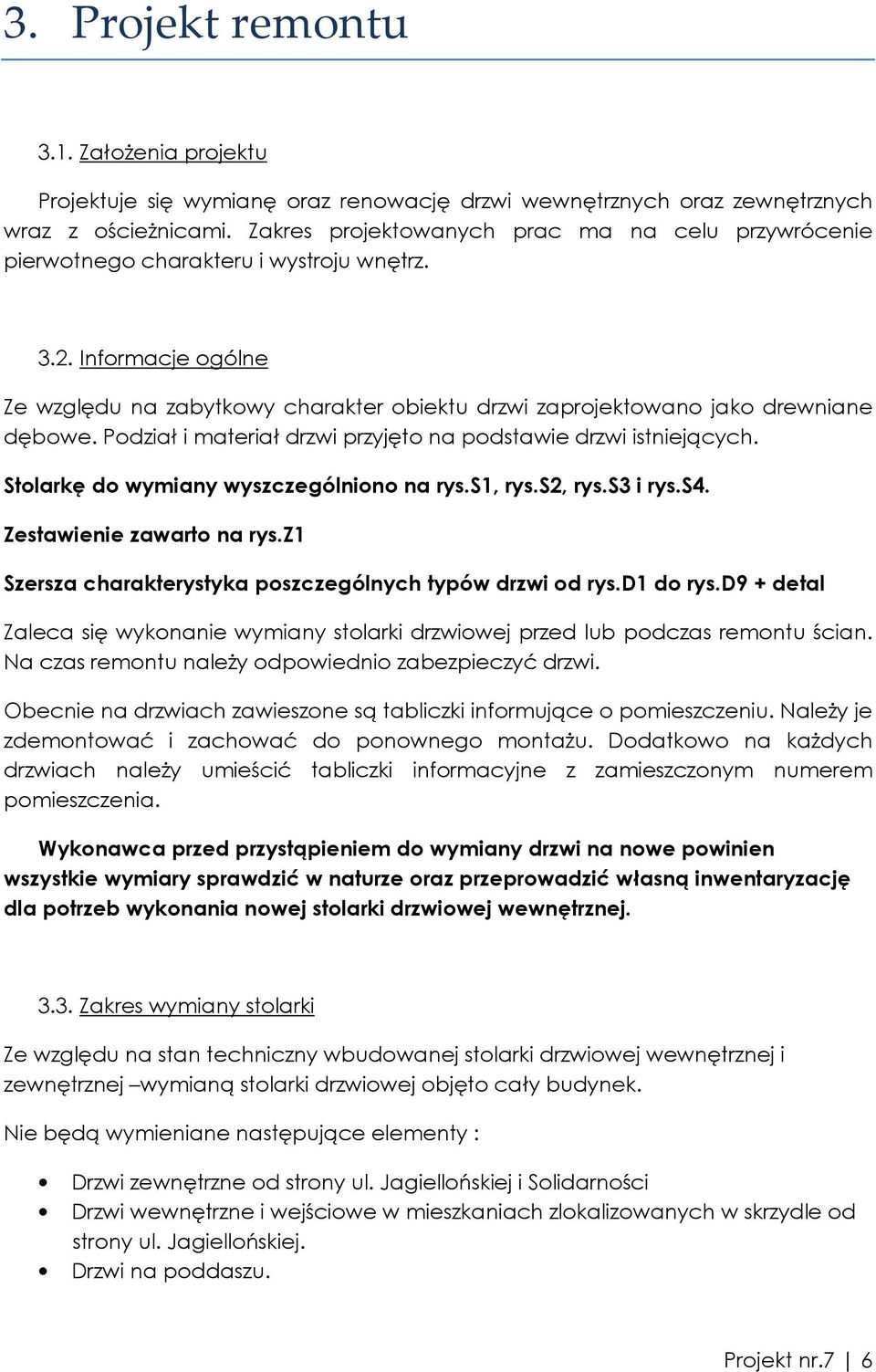 Informacje ogólne Ze względu na zabytkowy charakter obiektu drzwi zaprojektowano jako drewniane dębowe. Podział i materiał drzwi przyjęto na podstawie drzwi istniejących.