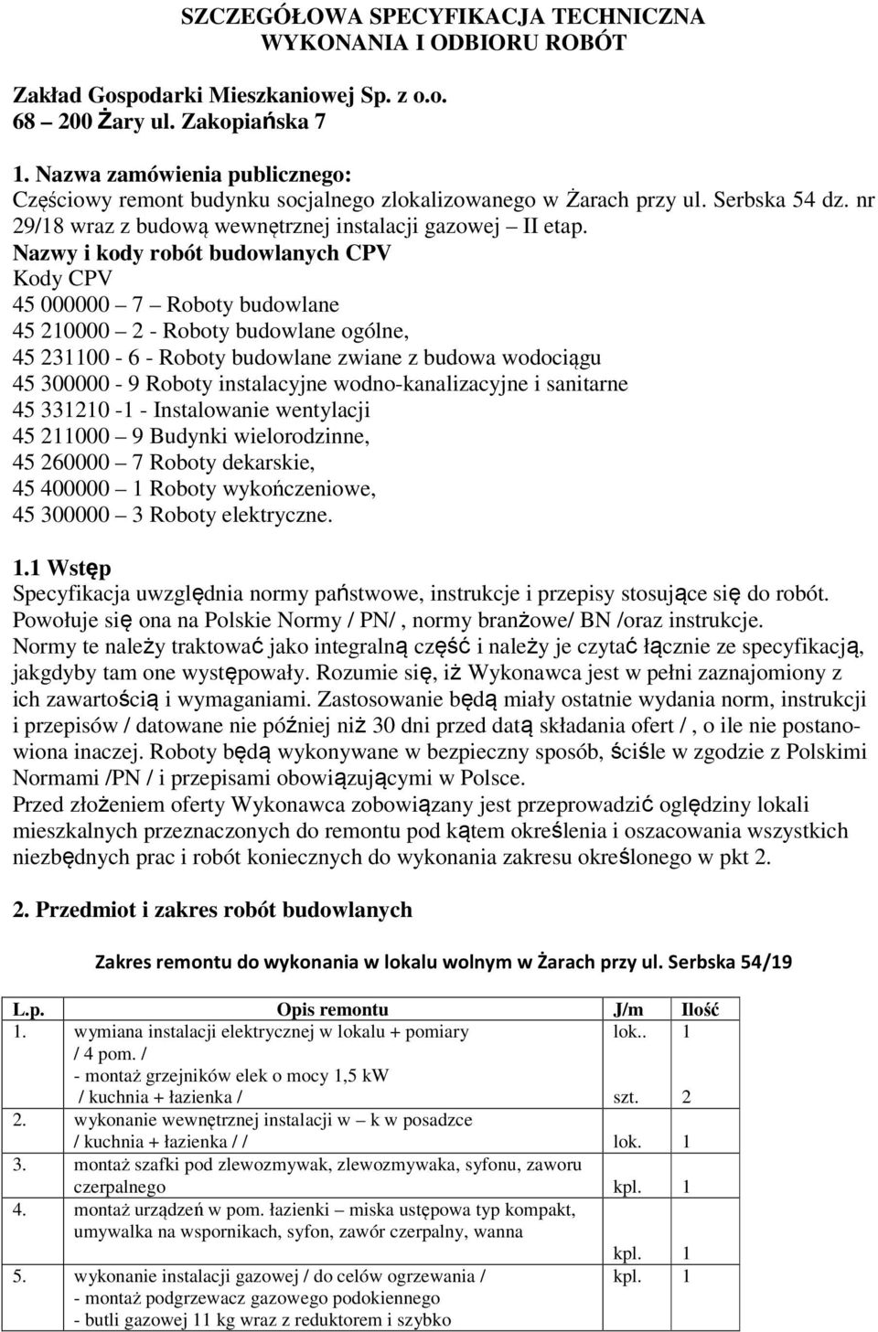 Nazwy i kody robót budowlanych CPV Kody CPV 45 000000 7 Roboty budowlane 45 0000 - Roboty budowlane ogólne, 45 300-6 - Roboty budowlane zwiane z budowa wodociągu 45 300000-9 Roboty instalacyjne