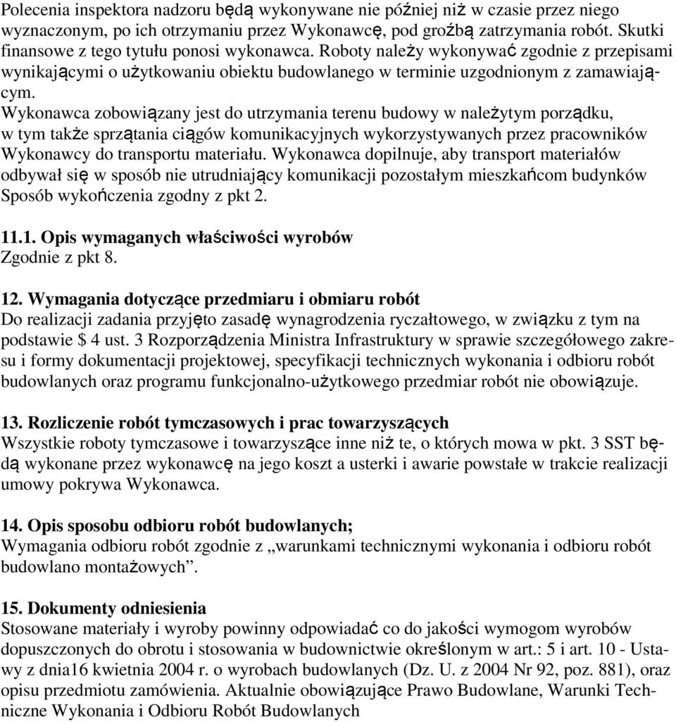 Wykonawca zobowiązany jest do utrzymania terenu budowy w należytym porządku, w tym także sprzątania ciągów komunikacyjnych wykorzystywanych przez pracowników Wykonawcy do transportu materiału.