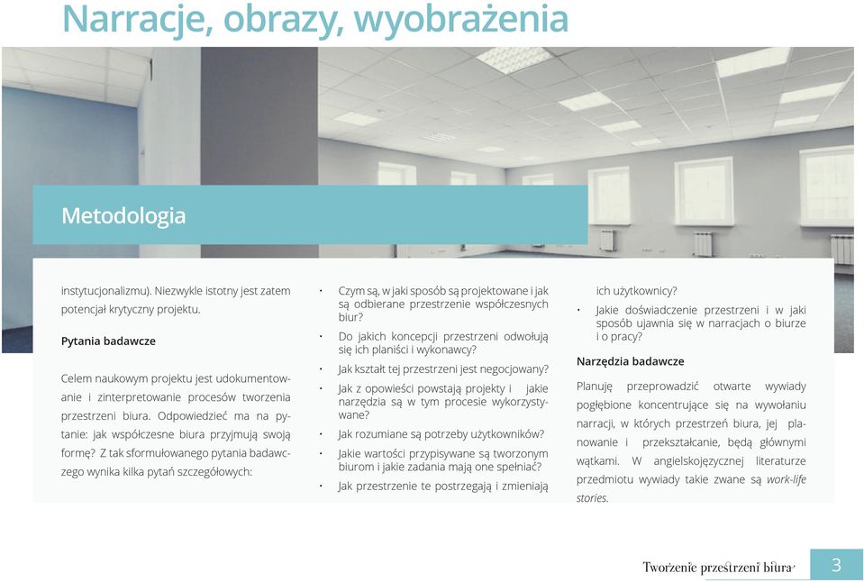 Z tak sformułowanego pytania badawczego wynika kilka pytań szczegółowych: Czym są, w jaki sposób są projektowane i jak są odbierane przestrzenie współczesnych biur?