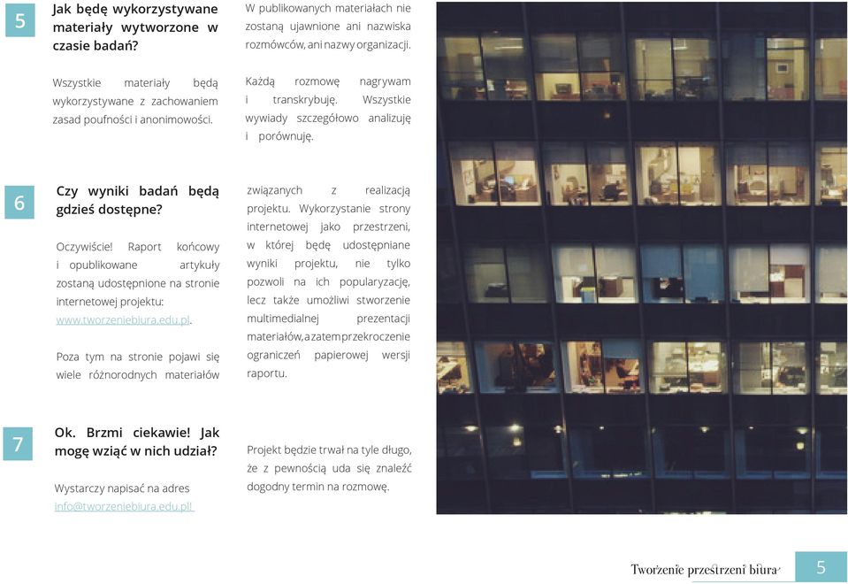 6 Czy wyniki badań będą gdzieś dostępne? Oczywiście! Raport końcowy i opublikowane artykuły zostaną udostępnione na stronie internetowej projektu: www.tworzeniebiura.edu.pl.