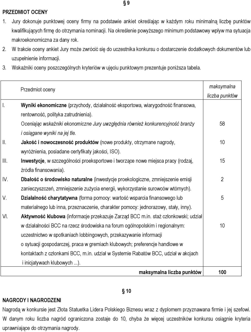 W trakcie oceny ankiet Jury może zwrócić się do uczestnika konkursu o dostarczenie dodatkowych dokumentów lub uzupełnienie informacji. 3.