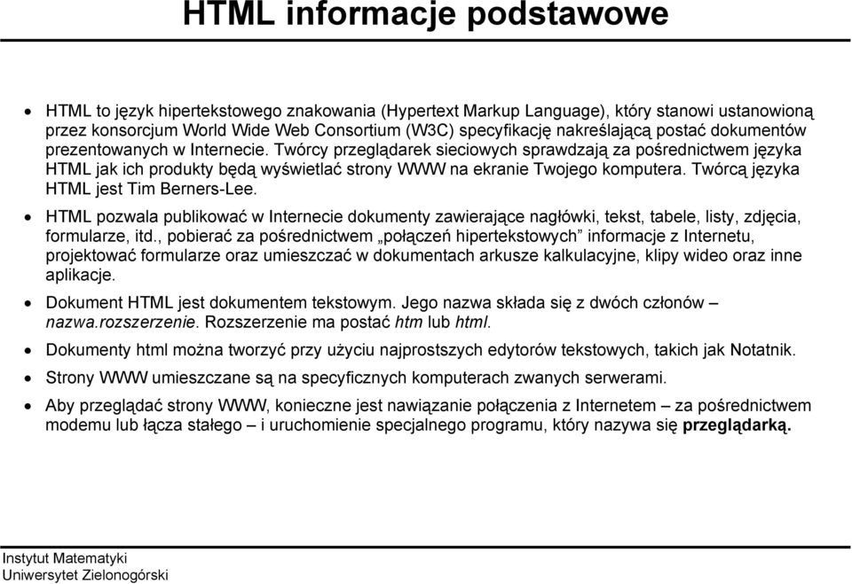 Twórcą języka HTML jest Tim Berners-Lee. HTML pozwala publikować w Internecie dokumenty zawierające nagłówki, tekst, tabele, listy, zdjęcia, formularze, itd.