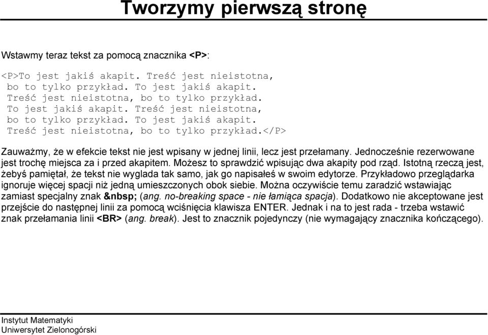 Jednocześnie rezerwowane jest trochę miejsca za i przed akapitem. Możesz to sprawdzić wpisując dwa akapity pod rząd.